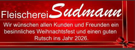 Fleischerei Sudmann Wir wünschen allen Kunden und Freunden ein besinnliches Weihnachtsfest und einen guten Rutsch ins Jahr 2026.